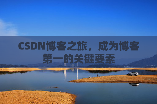 CSDN博客之旅，成为博客第一的关键要素